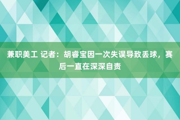 兼职美工 记者：胡睿宝因一次失误导致丢球，赛后一直在深深自责